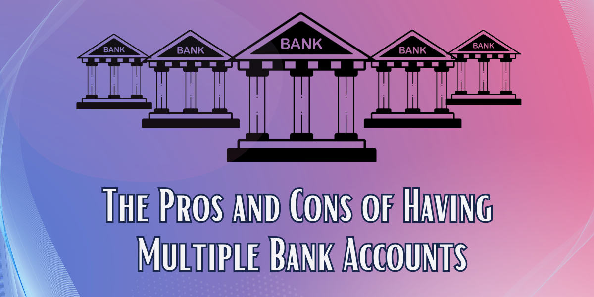 The Pros And Cons Of Having Multiple Bank Accounts Banking Clubs