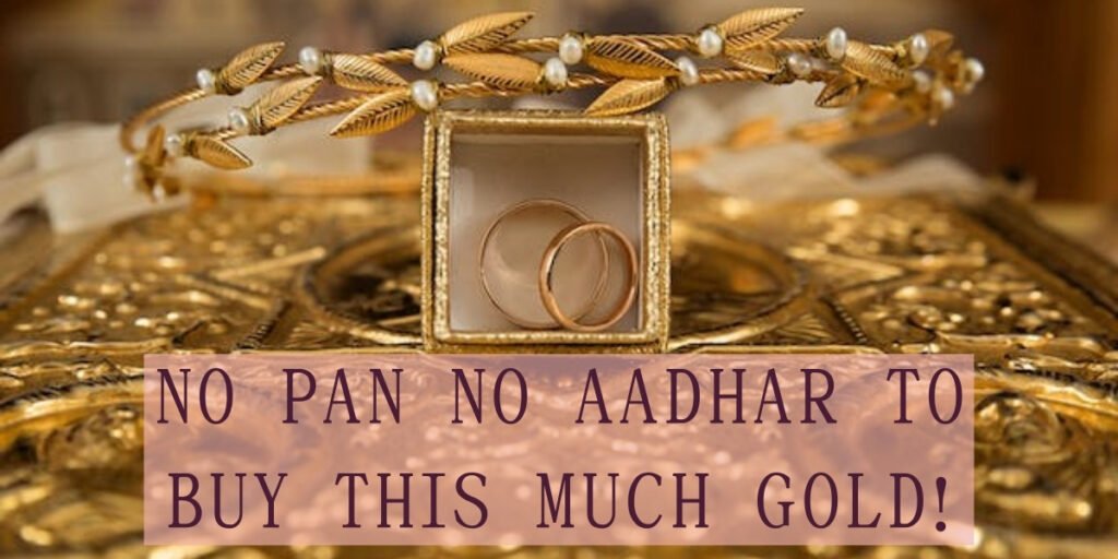 No PAN or aadhar for gold purchase